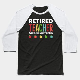 Retired Teacher Every Child Left Behind Funny Gift Baseball T-Shirt